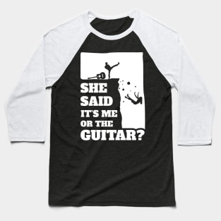 She Said Its Me Or The Guitar ? Funny guitarist product Baseball T-Shirt